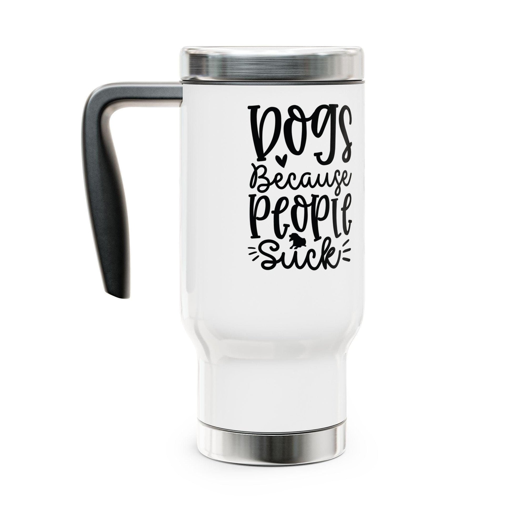 Dogs because people suck! Stainless Steel Travel Mug with Handle, 14oz